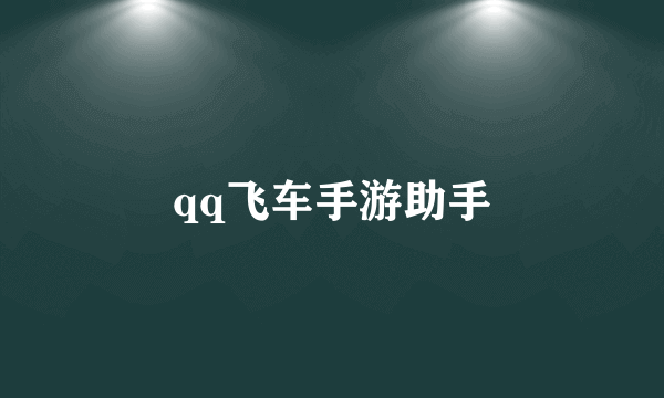 qq飞车手游助手