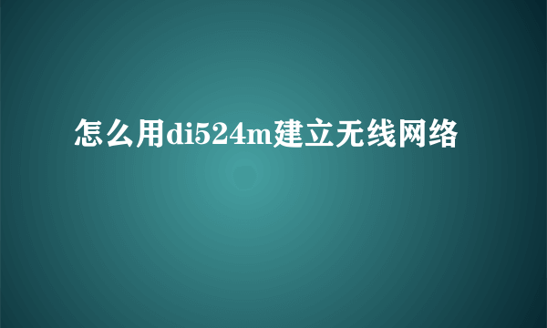 怎么用di524m建立无线网络