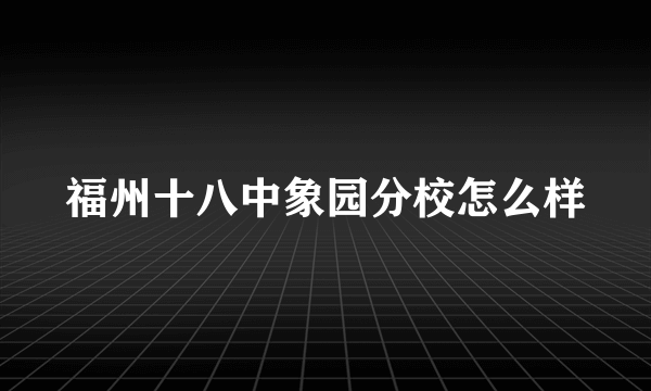 福州十八中象园分校怎么样