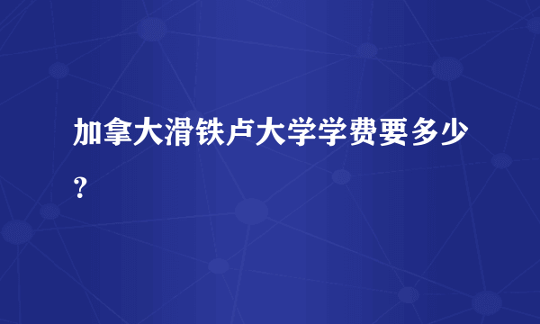 加拿大滑铁卢大学学费要多少？