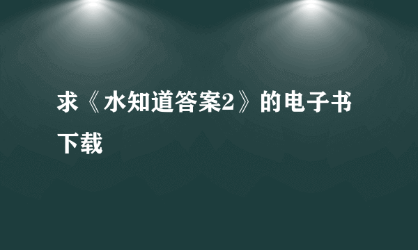 求《水知道答案2》的电子书下载