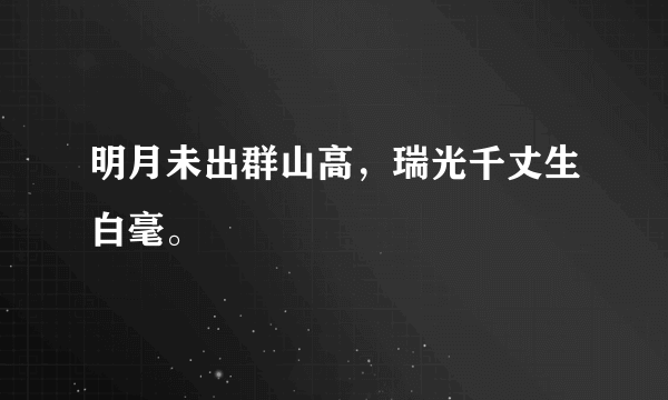 明月未出群山高，瑞光千丈生白毫。