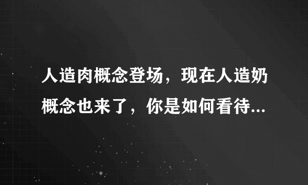 人造肉概念登场，现在人造奶概念也来了，你是如何看待这些概念板块的？是炒作吗？