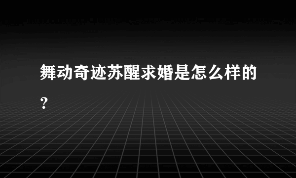 舞动奇迹苏醒求婚是怎么样的？