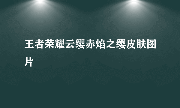 王者荣耀云缨赤焰之缨皮肤图片