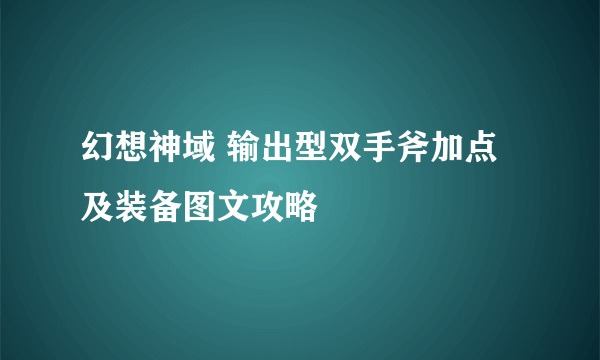 幻想神域 输出型双手斧加点及装备图文攻略