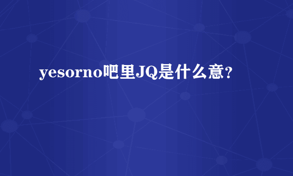 yesorno吧里JQ是什么意？