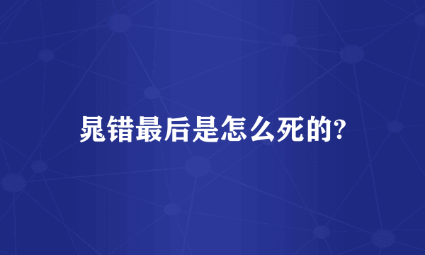 晁错最后是怎么死的?