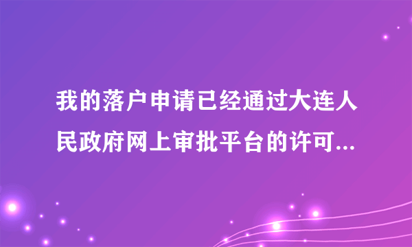 我的落户申请已经通过大连人民政府网上审批平台的许可，接下来我要怎么做？需要准备什么证件跟办理手续？