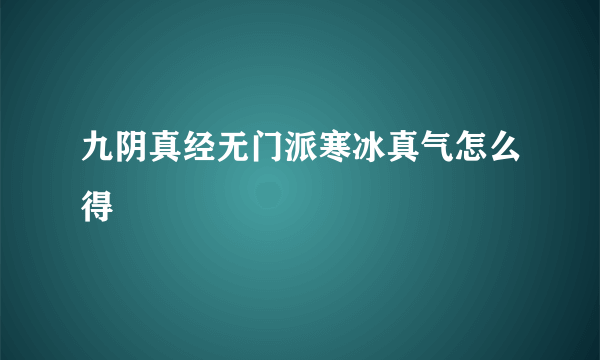 九阴真经无门派寒冰真气怎么得