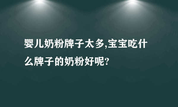 婴儿奶粉牌子太多,宝宝吃什么牌子的奶粉好呢?