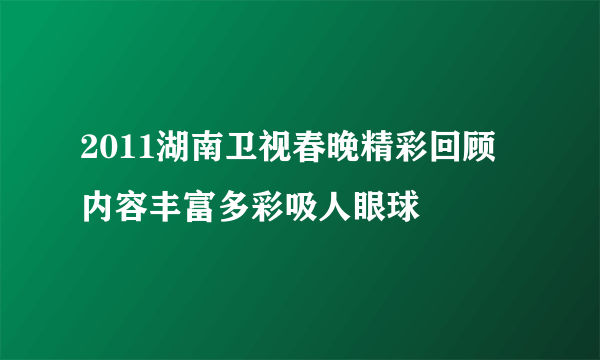 2011湖南卫视春晚精彩回顾 内容丰富多彩吸人眼球