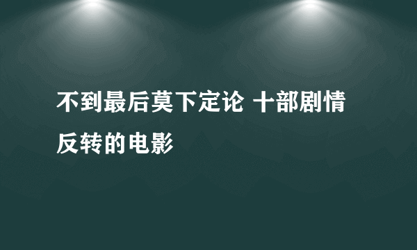 不到最后莫下定论 十部剧情反转的电影