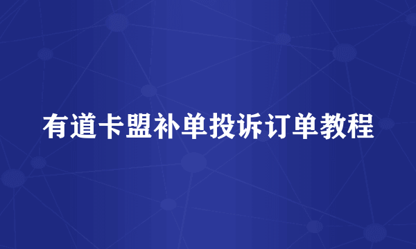 有道卡盟补单投诉订单教程