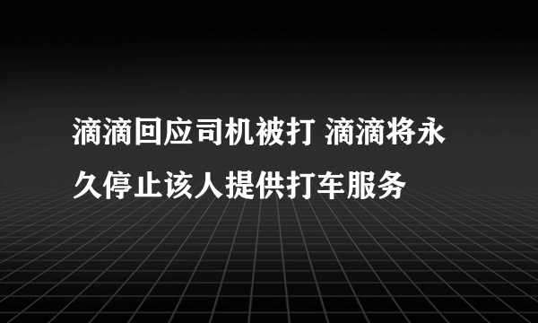 滴滴回应司机被打 滴滴将永久停止该人提供打车服务