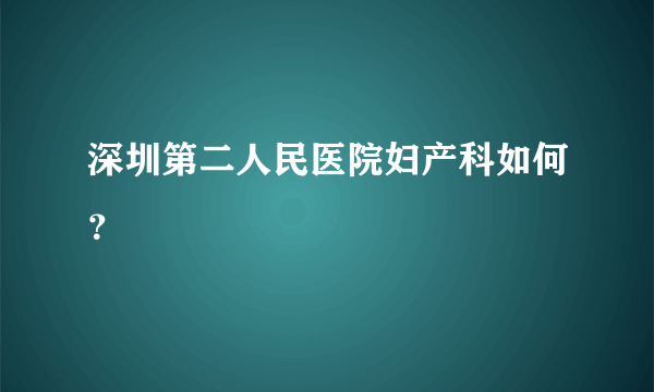 深圳第二人民医院妇产科如何？