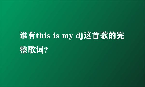 谁有this is my dj这首歌的完整歌词?