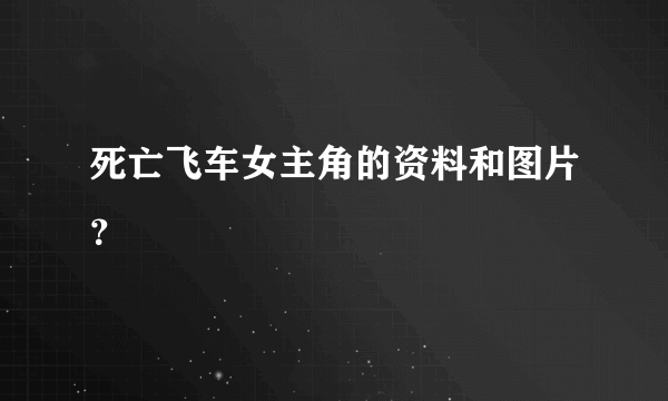 死亡飞车女主角的资料和图片？