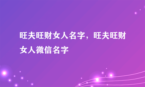 旺夫旺财女人名字，旺夫旺财女人微信名字