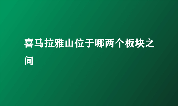 喜马拉雅山位于哪两个板块之间