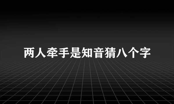 两人牵手是知音猜八个字