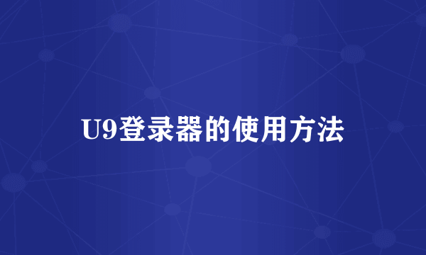 U9登录器的使用方法