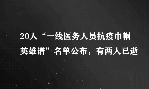 20人“一线医务人员抗疫巾帼英雄谱”名单公布，有两人已逝