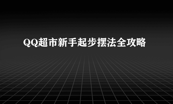 QQ超市新手起步摆法全攻略