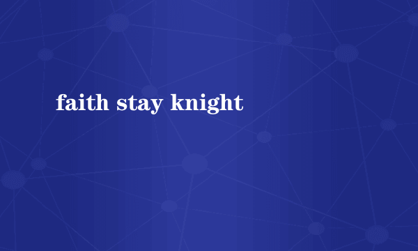 faith stay knight