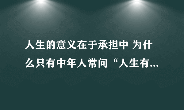 人生的意义在于承担中 为什么只有中年人常问“人生有什么意义”