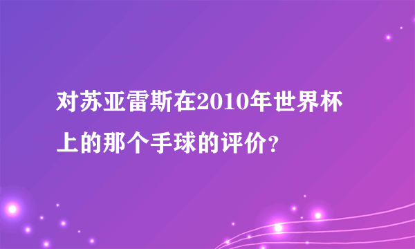 对苏亚雷斯在2010年世界杯上的那个手球的评价？