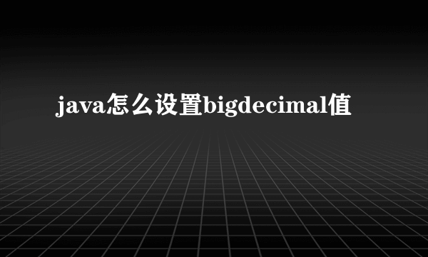 java怎么设置bigdecimal值