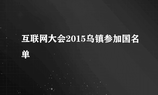 互联网大会2015乌镇参加国名单