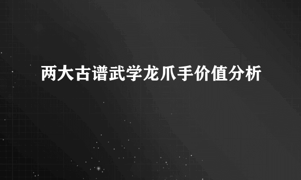 两大古谱武学龙爪手价值分析