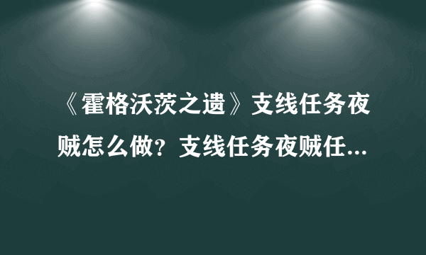 《霍格沃茨之遗》支线任务夜贼怎么做？支线任务夜贼任务流程介绍