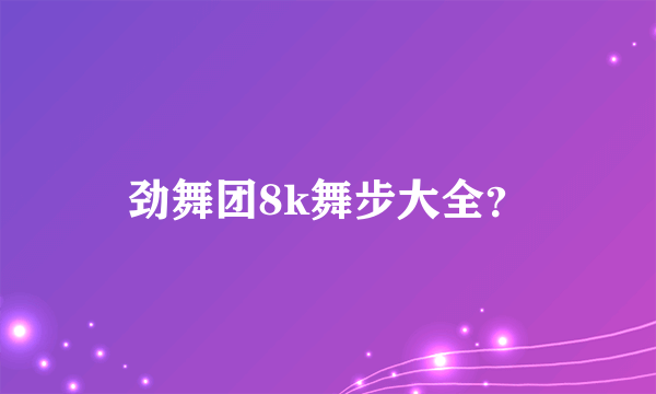 劲舞团8k舞步大全？