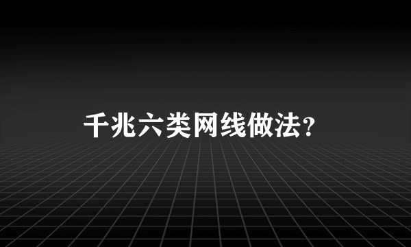 千兆六类网线做法？