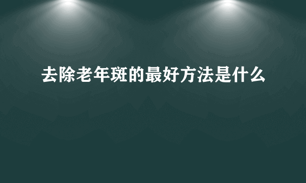 去除老年斑的最好方法是什么