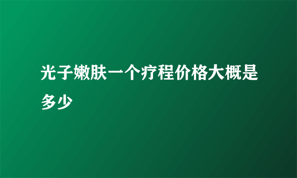 光子嫩肤一个疗程价格大概是多少