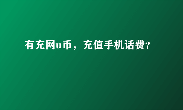 有充网u币，充值手机话费？