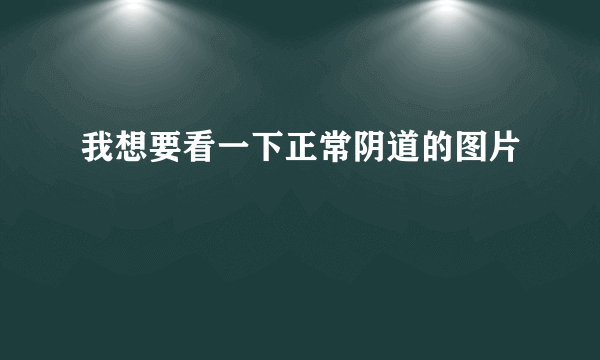 我想要看一下正常阴道的图片