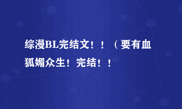 综漫BL完结文！！（要有血狐媚众生！完结！！