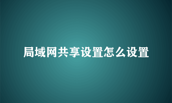 局域网共享设置怎么设置