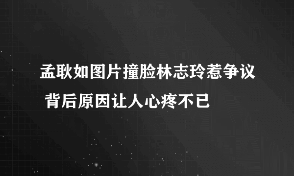 孟耿如图片撞脸林志玲惹争议 背后原因让人心疼不已