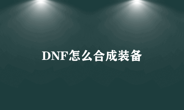 DNF怎么合成装备