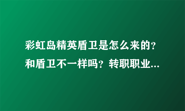 彩虹岛精英盾卫是怎么来的？和盾卫不一样吗？转职职业是什么？