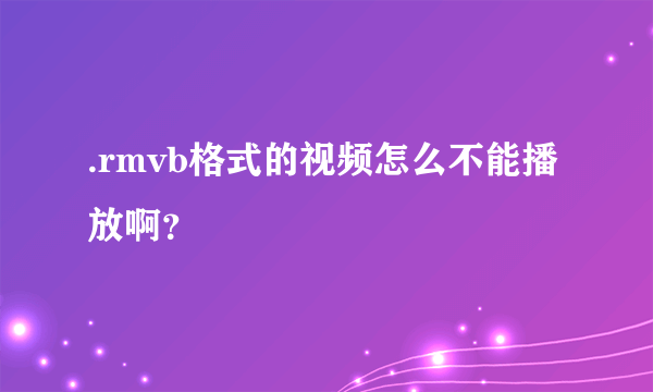 .rmvb格式的视频怎么不能播放啊？