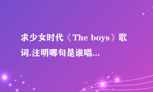 求少女时代《The boys》歌词.注明哪句是谁唱得.谢谢了