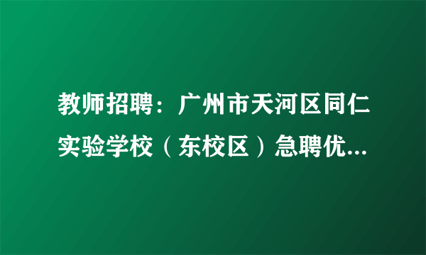 教师招聘：广州市天河区同仁实验学校（东校区）急聘优秀教师信息