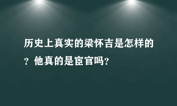 历史上真实的梁怀吉是怎样的？他真的是宦官吗？